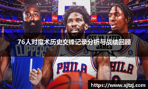 76人对魔术历史交锋记录分析与战绩回顾