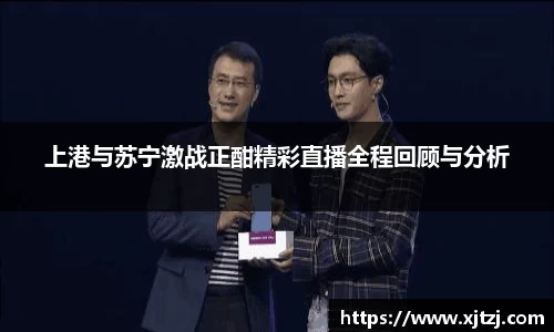 上港与苏宁激战正酣精彩直播全程回顾与分析