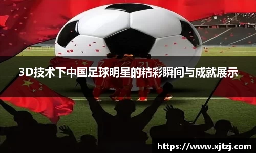3D技术下中国足球明星的精彩瞬间与成就展示
