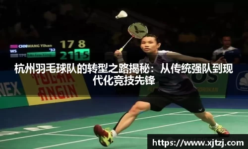 杭州羽毛球队的转型之路揭秘：从传统强队到现代化竞技先锋